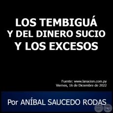  LOS TEMBIGUY DEL DINERO SUCIO Y LOS EXCESOS - Por ANBAL SAUCEDO RODAS - Viernes, 16 de Diciembre de 2022